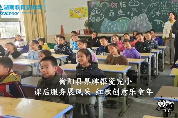 【衡阳县站】界牌银瓷完小：课后服务展风采 红歌创意乐童年