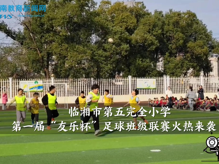 【临湘站】临湘市第五完全小学第一届“友乐杯”足球班级联赛火热来袭（小记者 毕凤岚 指导教师 李海荣 李娴）