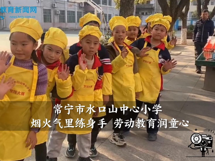 【常宁站】水口山中心小学：烟火气里练身手 劳动教育润童心（小记者 刘泉薮 指导教师 戚德芳 周婷婷）