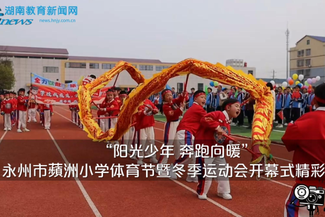 【零陵区站】永州市蘋洲小学：“阳光少年 奔跑向暖”体育节暨冬季运动会开幕式精彩纷呈