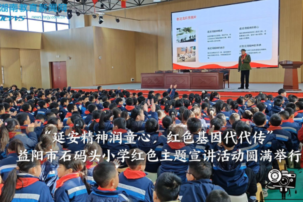 【资阳区站】“延安精神润童心，红色基因代代传” 益阳市石码头小学红色主题宣讲活动圆满举行