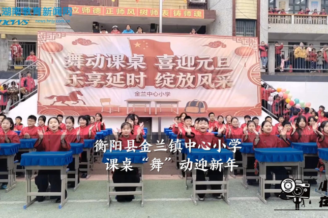 【衡阳县站】金兰镇中心小学：课桌“舞”动迎新年