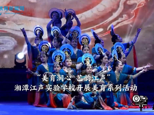 【湘潭县站】美育润心 艺韵江声——湘潭江声实验学校开展美育系列活动