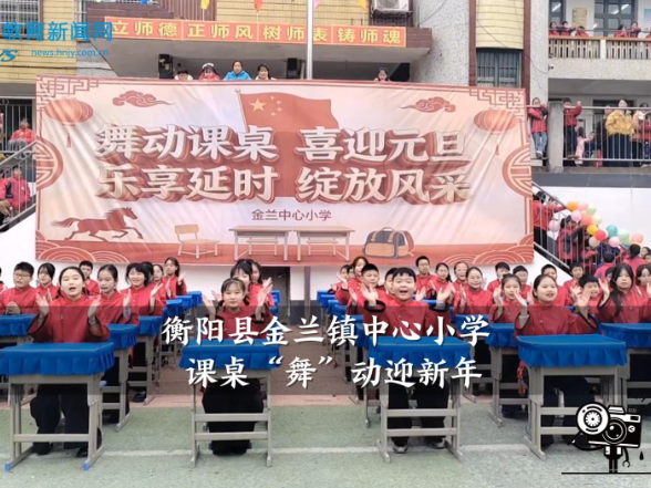 【衡阳县站】金兰镇中心小学：课桌“舞”动迎新年