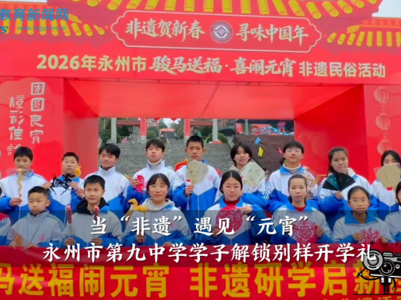 【零陵区站】当“非遗”遇见“元宵”，永州市第九中学学子解锁别样开学礼