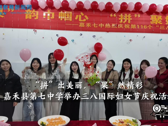 【嘉禾站】嘉禾县第七中学：举办“拼”出美丽 “果”然精彩，三八国际妇女节庆祝活动