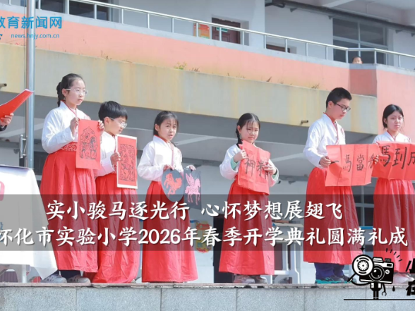 【怀化站】怀化市实验小学：“实小骏马逐光行，心怀梦想展翅飞”2026年春季开学典礼圆满礼成
