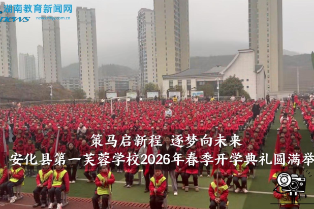 【安化站】“策马启新程，逐梦向未来”，安化县第一芙蓉学校2026年春季开学典礼圆满举行