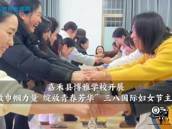 【嘉禾站】博雅学校开展“致敬巾帼力量 绽放青春芳华”三八国际妇女节主题活动