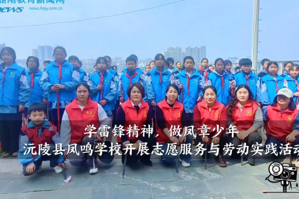 【沅陵站】凤鸣学校：“学雷锋树新风，育新人展担当”志愿服务活动圆满开展