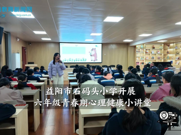 【资阳区站】石码头小学开展六年级青春期心理健康小讲堂