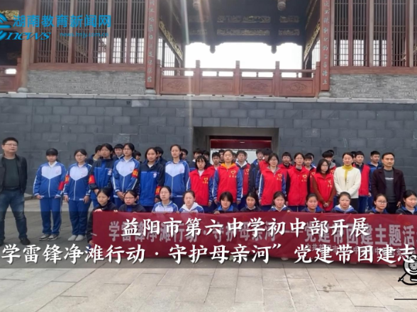 【资阳区站】益阳市第六中学初中部开展“学雷锋净滩行动·守护母亲河”党建带团建志愿服务活动