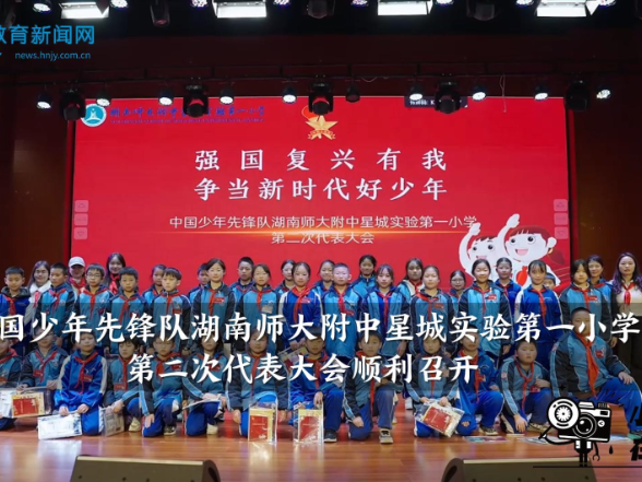 【望城区站】中国少年先锋队湖南师大附中星城实验第一小学第二次代表大会顺利召开