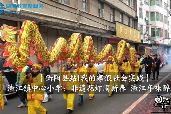 【衡阳县站 | 我的寒假社会实践】渣江镇中心小学：非遗花灯闹新春 渣江年味醉人心