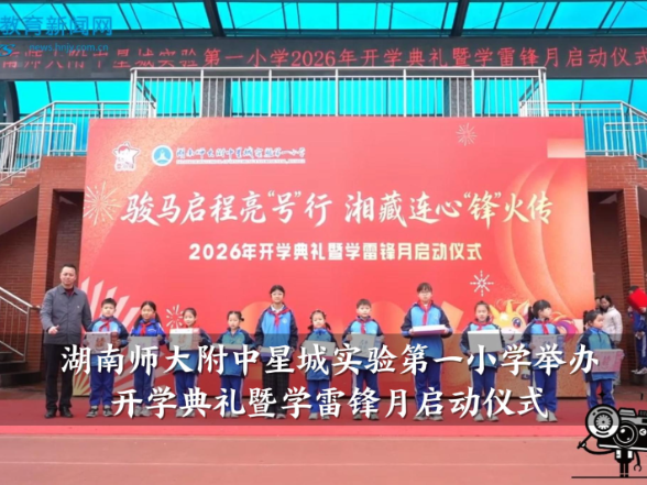 【望城区站】湖南师大附中星城实验第一小学举行开学典礼暨学雷锋月启动仪式