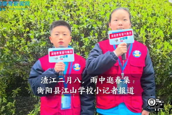  【衡阳县站】江山学校：小记者探访渣江二月八，雨中逛春集