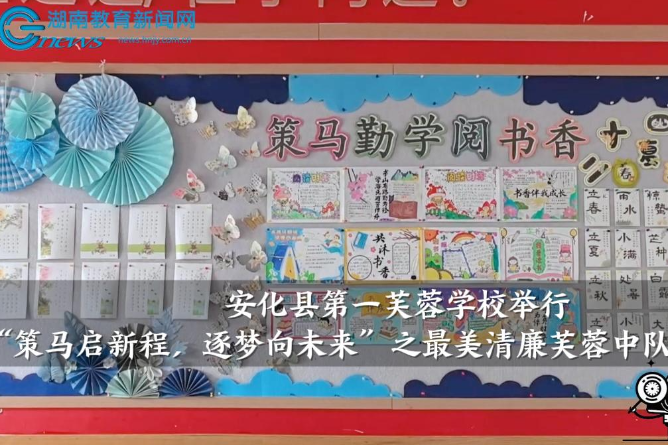 【安化站】安化县第一芙蓉学校举行“策马启新程，逐梦向未来”之最美清廉芙蓉中队评比活动（小记者 潘思呈 指导教师 李惠玲 谭啸）