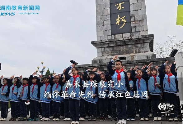 【嘉禾站】嘉禾县珠泉完小：缅怀革命先烈 传承红色基因