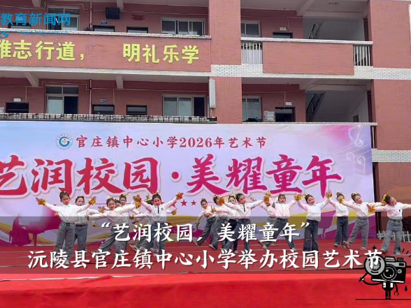 【沅陵站】官庄镇中心小学：“艺润校园，美耀童年”校园艺术节圆满落幕