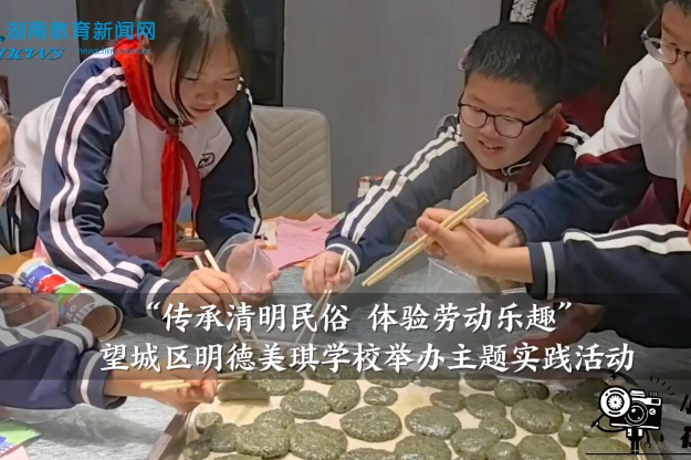 【望城区站】明德美琪学校举办：“传承清明民俗 体验劳动乐趣”主题实践活动