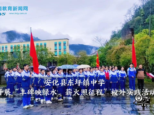 【安化站】东坪镇中学开展“丰碑映绿水，薪火照征程”校外实践活动