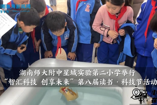 【望城区站】湖南师大附中星城实验第二小学举行“智汇科技，创享未来”第八届读书·科技节活动
