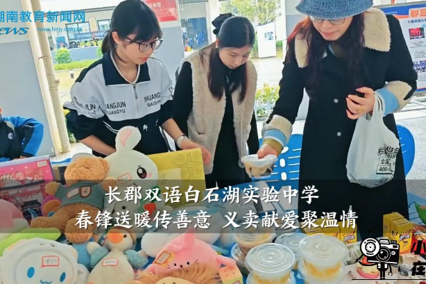 【望城区站】长郡双语白石湖实验中学：春锋送暖传善意 义卖献爱聚温情