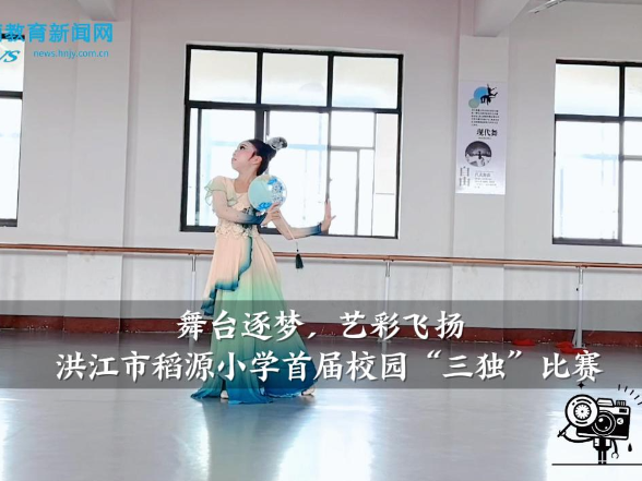 【洪江站】洪江市稻源小学：舞台逐梦，艺彩飞扬——首届校园“三独”比赛举办