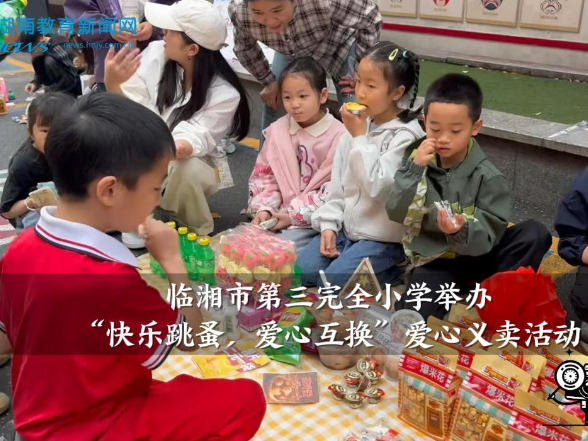 【临湘站】临湘市第三完全小学举办“快乐跳蚤，爱心互换”爱心义卖活动