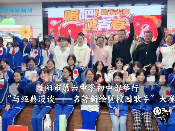 【资阳区站】益阳市第六中学初中部举行“与经典漫谈——名著新绘暨校园歌手”大赛