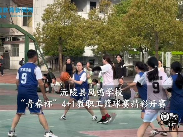 【沅陵站】凤鸣学校“青春杯”4+1教职工篮球赛精彩开赛