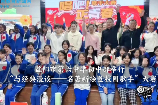 【资阳区站】益阳市第六中学初中部举行“与经典漫谈——名著新绘暨校园歌手”大赛