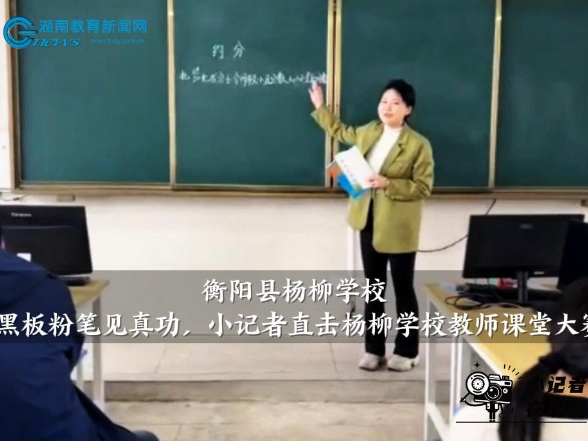 【衡阳县站】杨柳学校：黑板粉笔见真功，小记者直击杨柳学校教师课堂大赛
