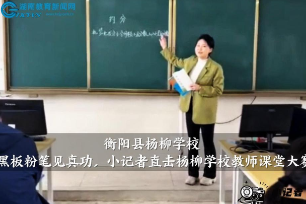 【衡阳县站】杨柳学校：黑板粉笔见真功，小记者直击杨柳学校教师课堂大赛