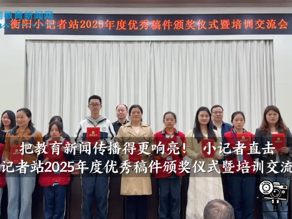 【衡阳县站】把教育新闻传播得更响亮！小记者直击衡阳小记者站2025年度优秀稿件颁奖仪式暨培训交流会现场