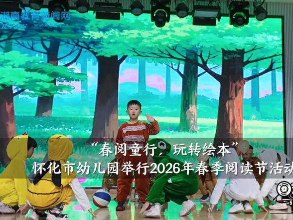 【怀化站】 怀化市幼儿园举行“春阅童行，玩转绘本”2026年春季阅读节活动