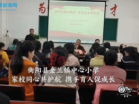 【衡阳县站】金兰镇中心小学：家校同心共护航 携手育人促成长