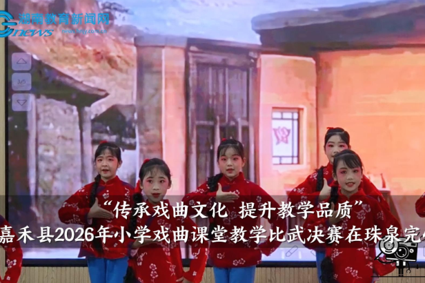 【嘉禾站】嘉禾县2026年小学戏曲课堂教学比武决赛在珠泉完小举行