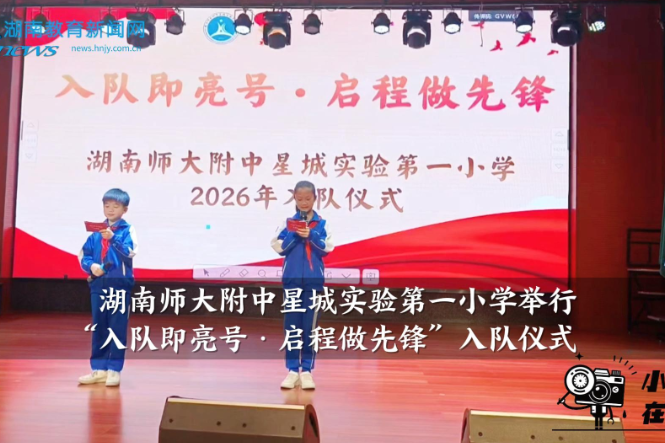【望城区站】湖南师大附中星城实验第一小学举行“入队即亮号·启程做先锋”入队仪式