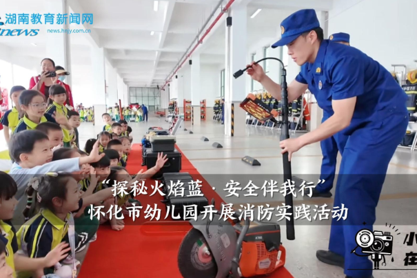 【怀化站】怀化市幼儿园开展“探秘火焰蓝·安全伴我行”消防实践活动