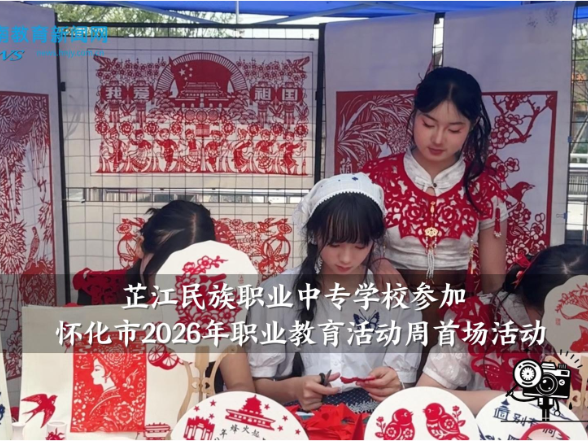 【芷江站】芷江民族职业中专学校参加怀化市2026年职业教育活动周首场活动