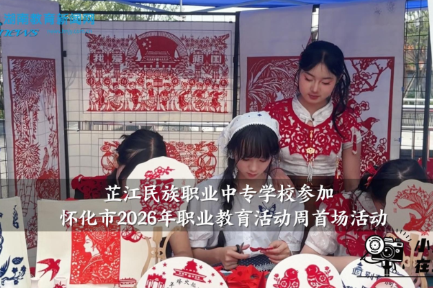 【芷江站】芷江民族职业中专学校参加怀化市2026年职业教育活动周首场活动