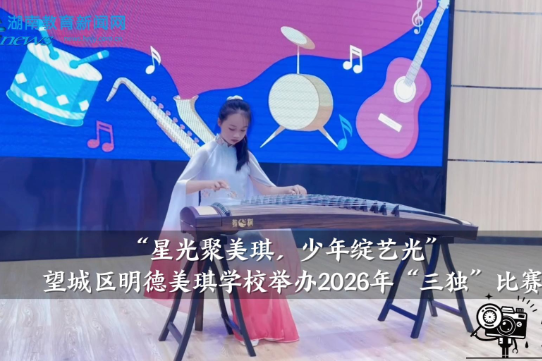 【望城区站】明德美琪学校：举办 “星光聚美琪，少年绽艺光”2026年“三独”比赛