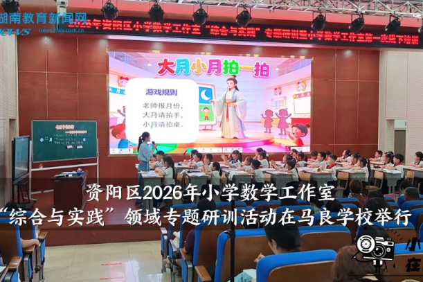 【资阳区站】资阳区2026年小学数学工作室“综合与实践”领域专题研训活动在马良学校举行