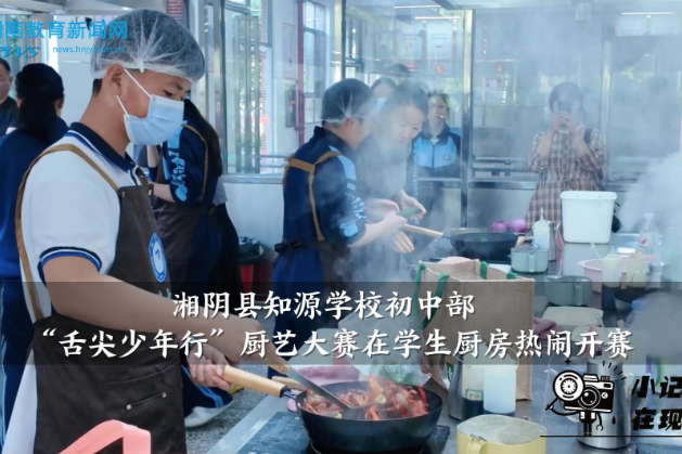 【湘阴站】知源学校初中部“舌尖少年行”厨艺大赛在学生厨房热闹开赛