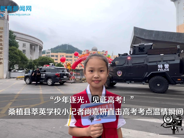 【桑植站】少年逐光，见证高考！桑植县萃英学校小记者尚嘉妍直击高考考点温情瞬间