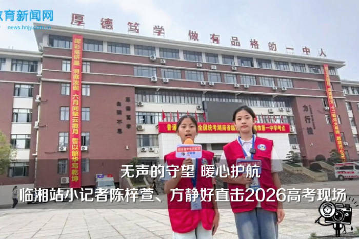 【临湘站】“无声的守望，暖心护航”，临湘站小记者陈梓萱、方静好直击2026高考现场