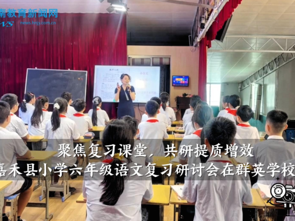 【嘉禾站】“聚焦复习课堂，共研提质增效”，嘉禾县小学六年级语文复习研讨会在群英学校举行