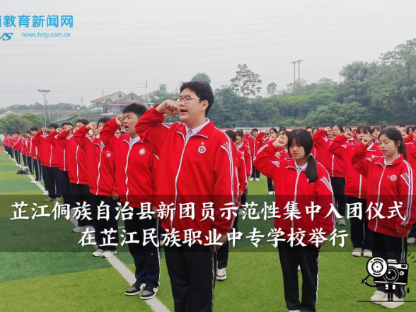 【芷江站】芷江侗族自治县新团员示范性集中入团仪式在芷江民族职业中专学校举行
