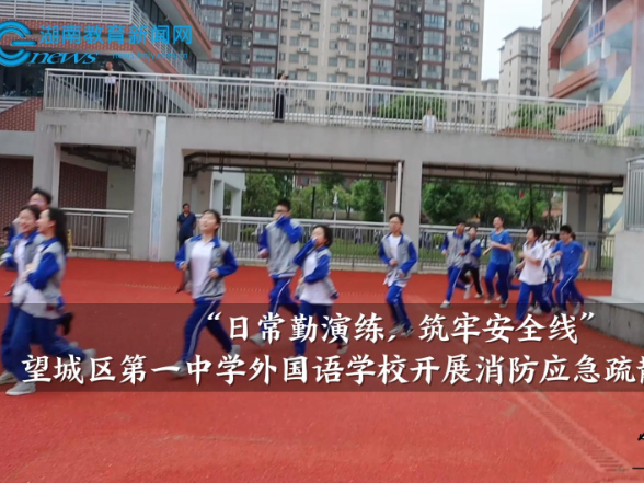 【望城区站】 望城区第一中学外国语学校开展“日常勤演练，筑牢安全线”消防应急疏散演练活动